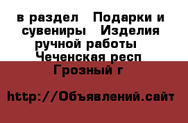  в раздел : Подарки и сувениры » Изделия ручной работы . Чеченская респ.,Грозный г.